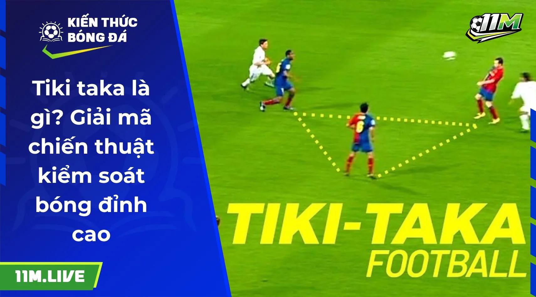 Tiki taka là gì? Giải mã chiến thuật kiểm soát bóng đỉnh cao