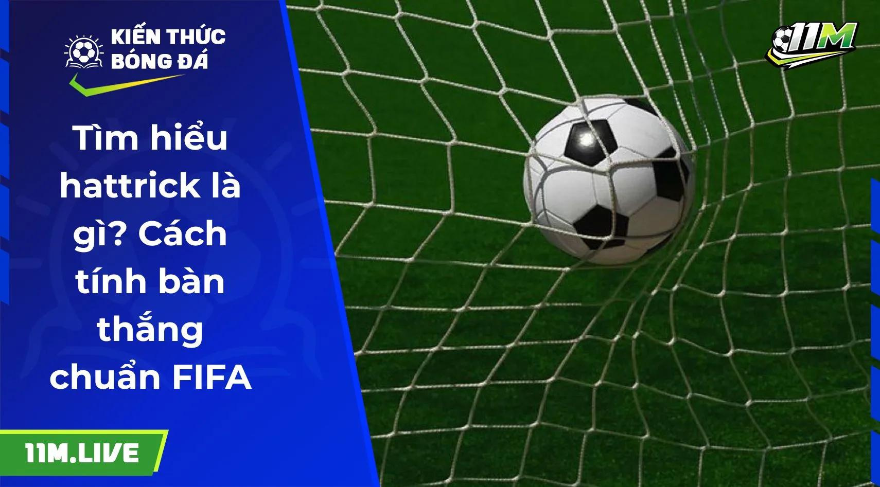Tìm hiểu hattrick là gì? Cách tính bàn thắng chuẩn FIFA