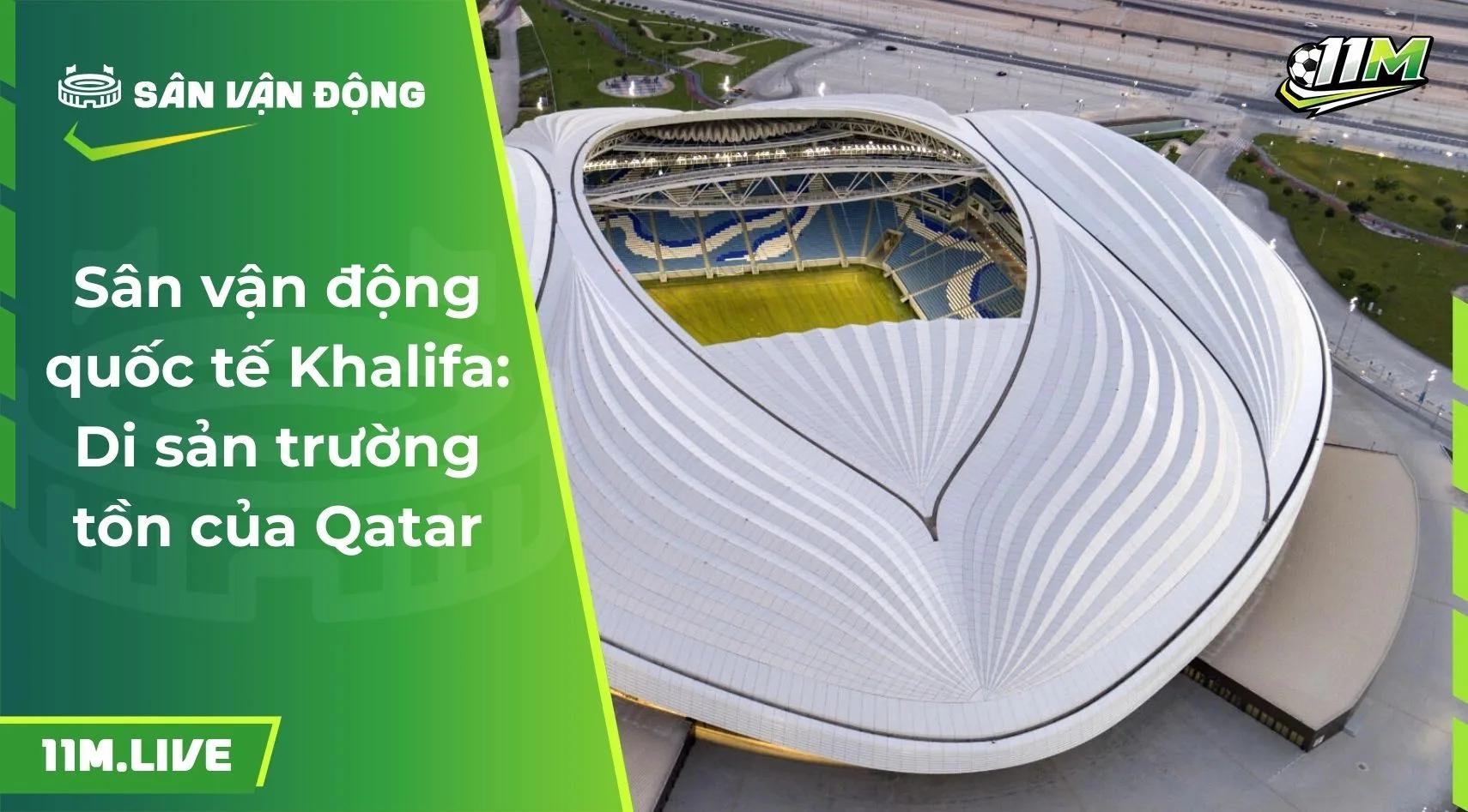 Sân vận động quốc tế Khalifa: Di sản trường tồn của Qatar