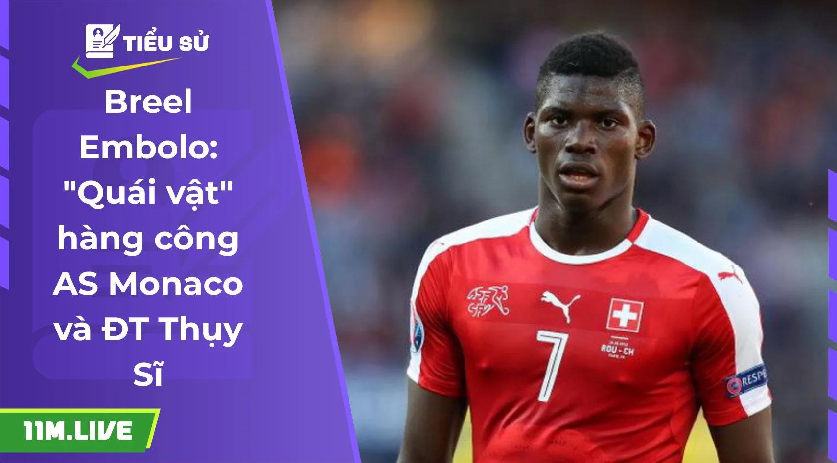 Breel Embolo: "Quái vật" hàng công AS Monaco và ĐT Thụy Sĩ