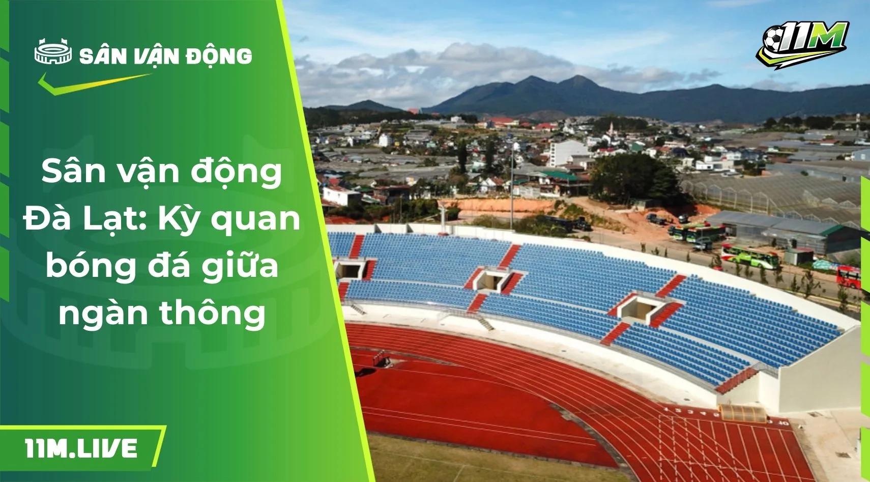 Sân vận động Đà Lạt: Kỳ quan bóng đá giữa ngàn thông