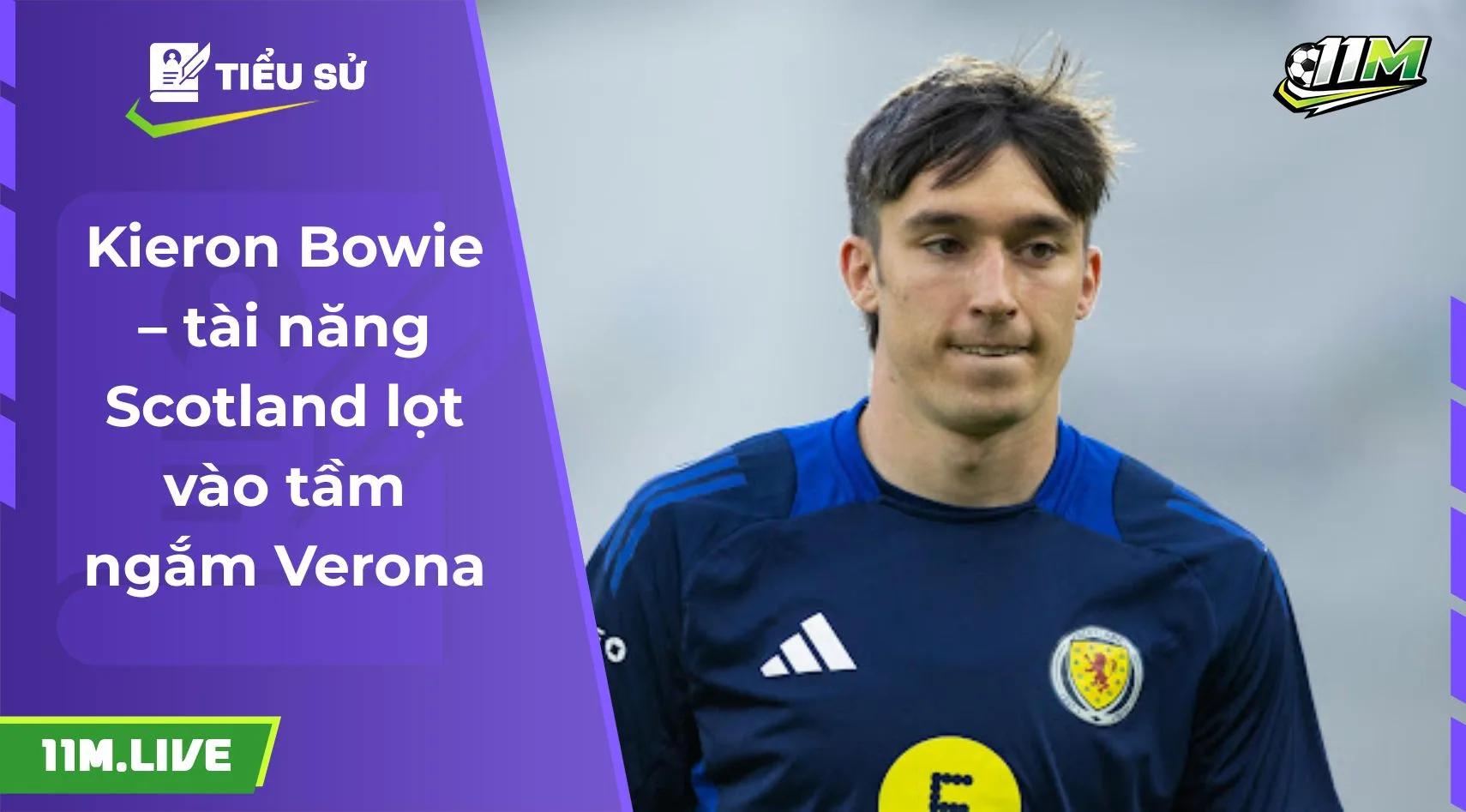 Kieron Bowie – tài năng Scotland lọt vào tầm ngắm Verona