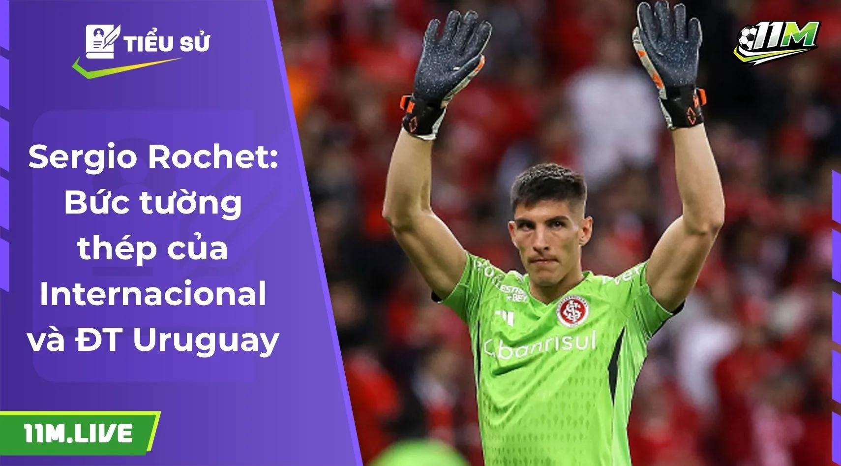 Sergio Rochet: Bức tường thép của Internacional và ĐT Uruguay