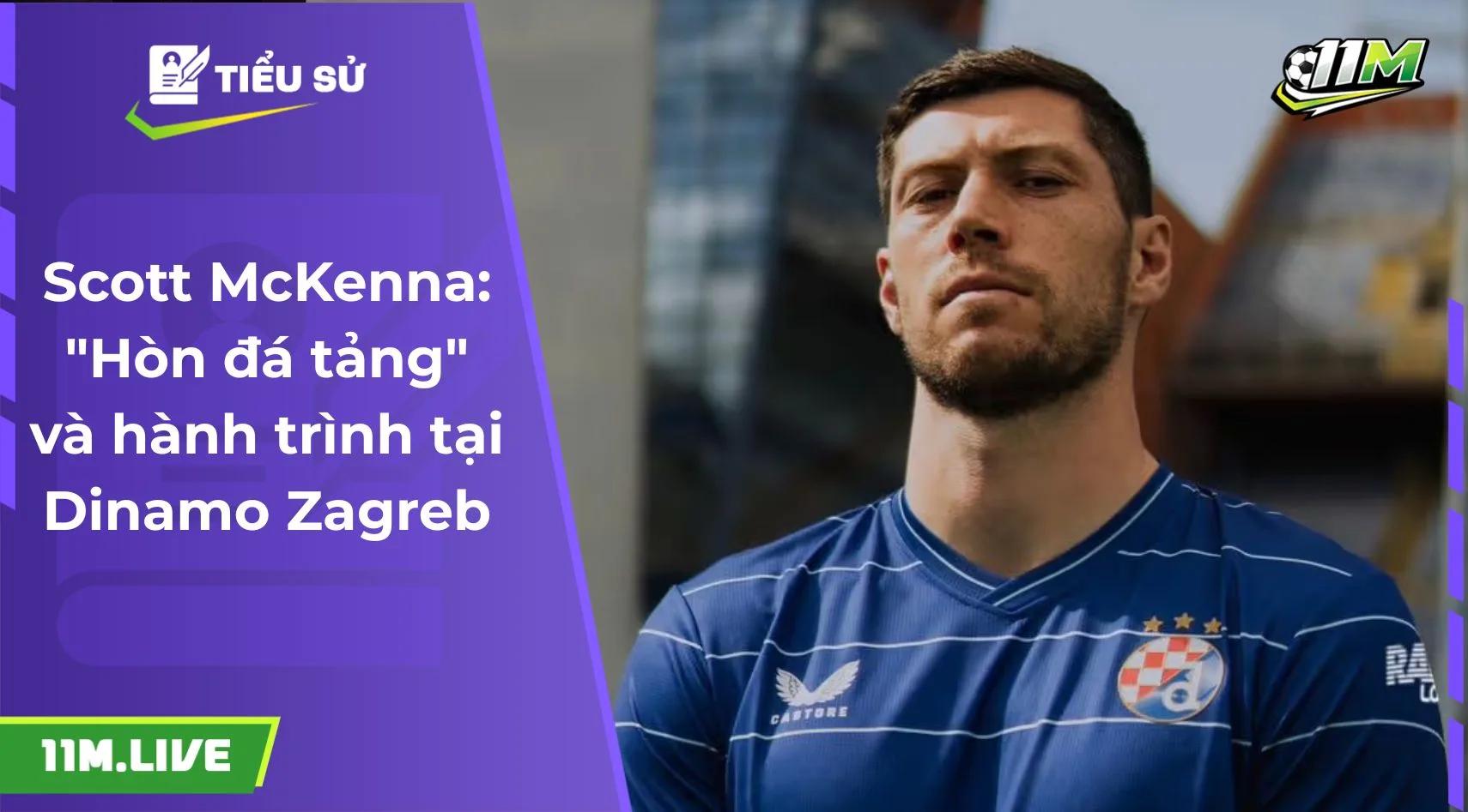 Scott McKenna: "Hòn đá tảng" và hành trình tại Dinamo Zagreb