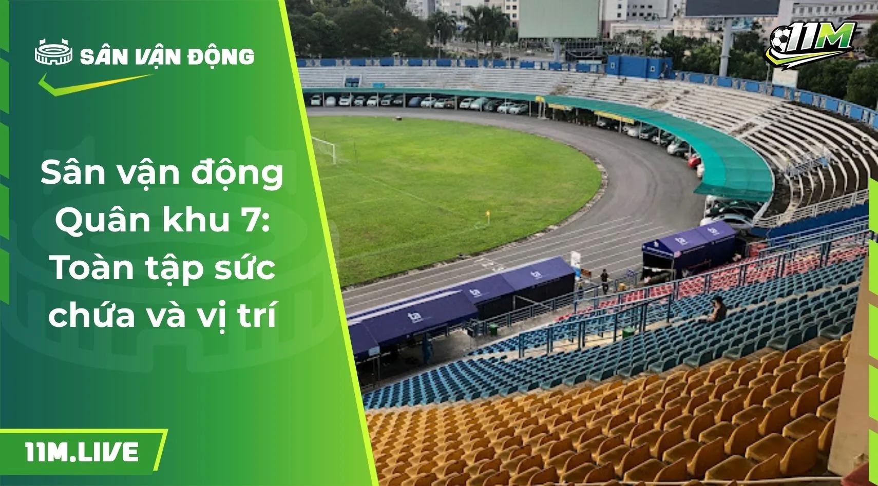 Sân vận động Quân khu 7: Toàn tập sức chứa và vị trí