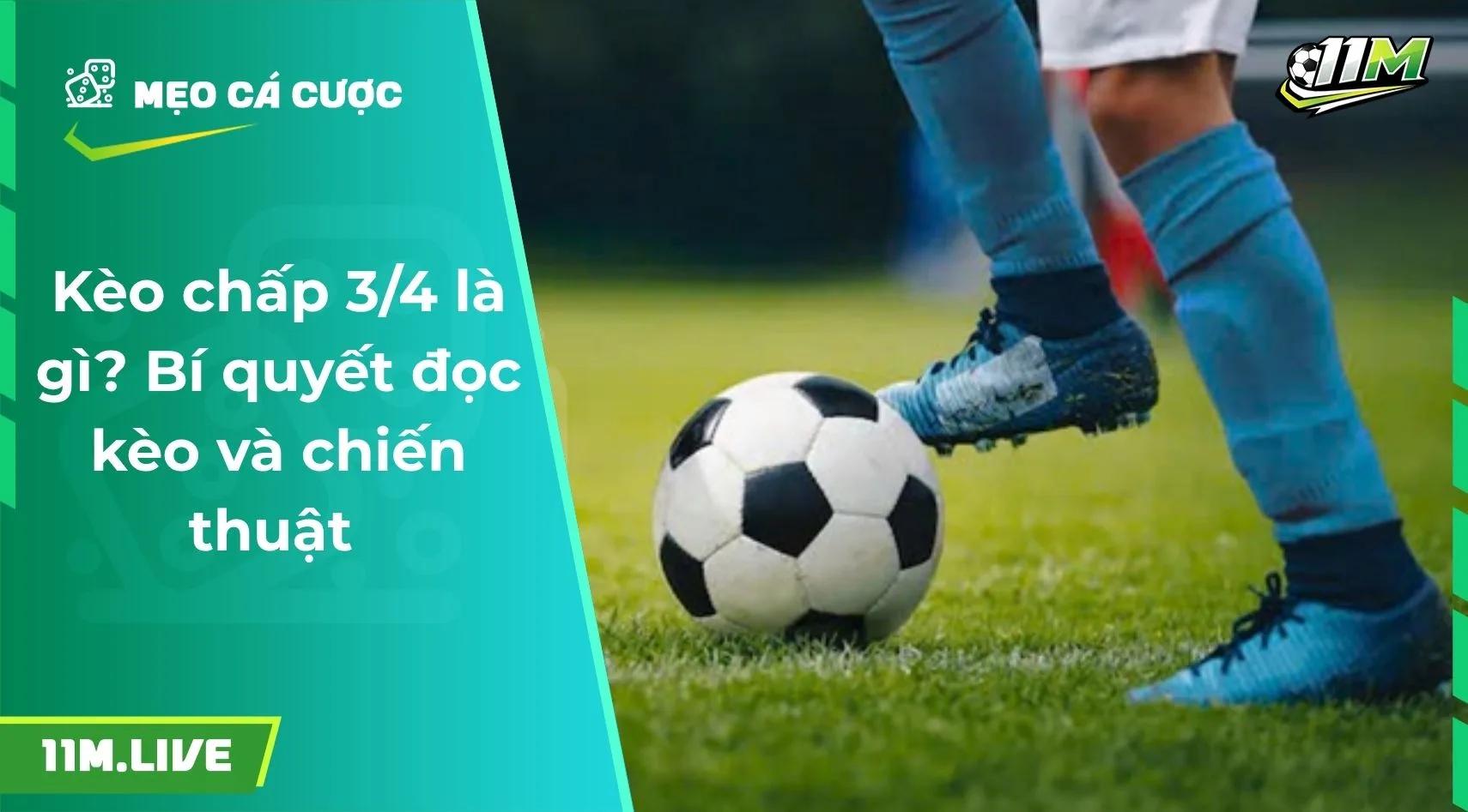 Kèo chấp 3/4 là gì? Bí quyết đọc kèo và chiến thuật 