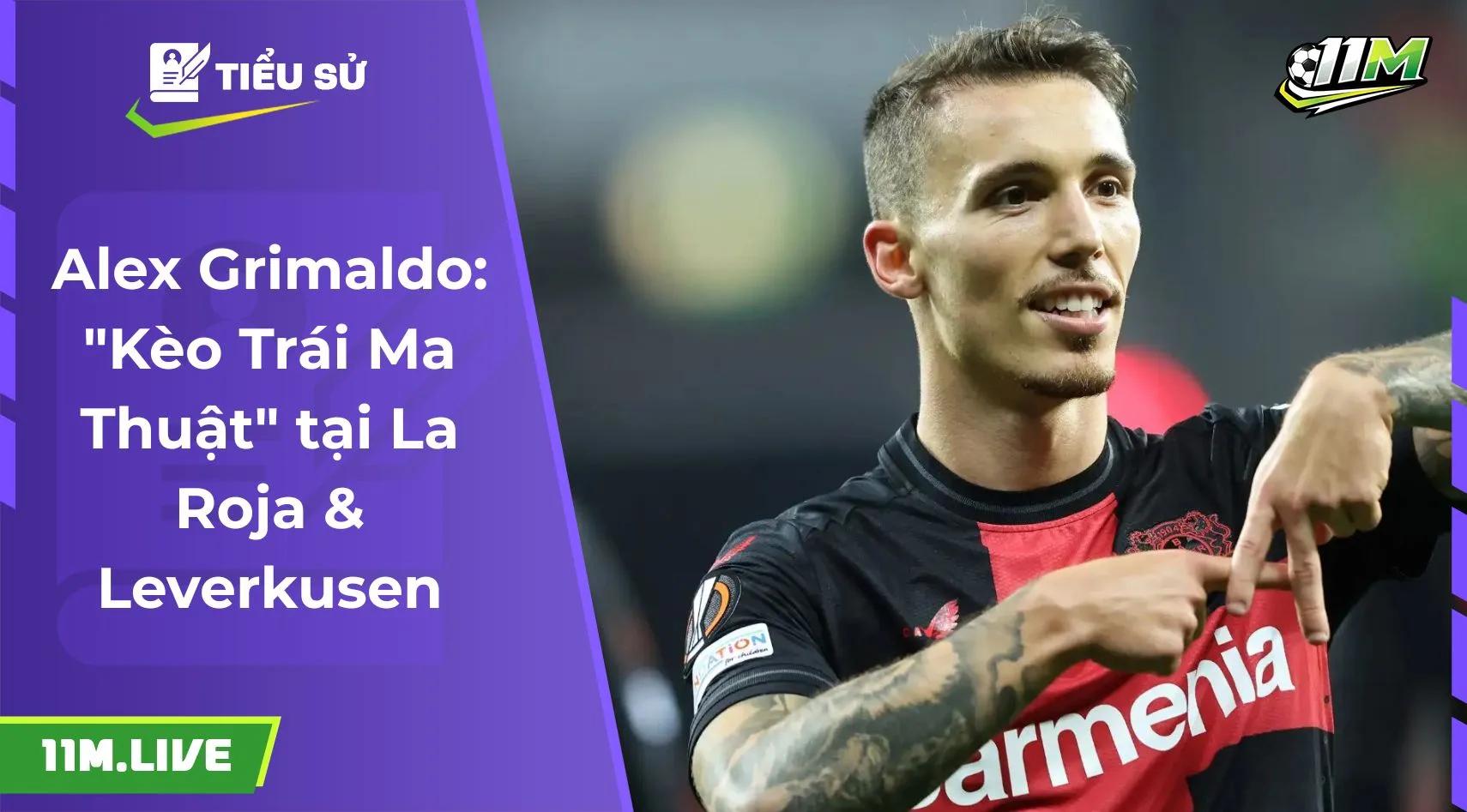 Alex Grimaldo: "Kèo Trái Ma Thuật" tại La Roja & Leverkusen