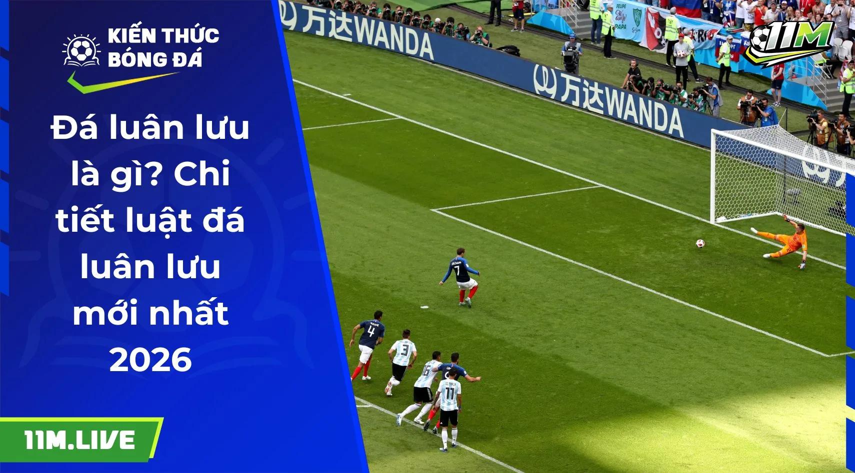 Đá luân lưu là gì? Chi tiết luật đá luân lưu mới nhất 2026