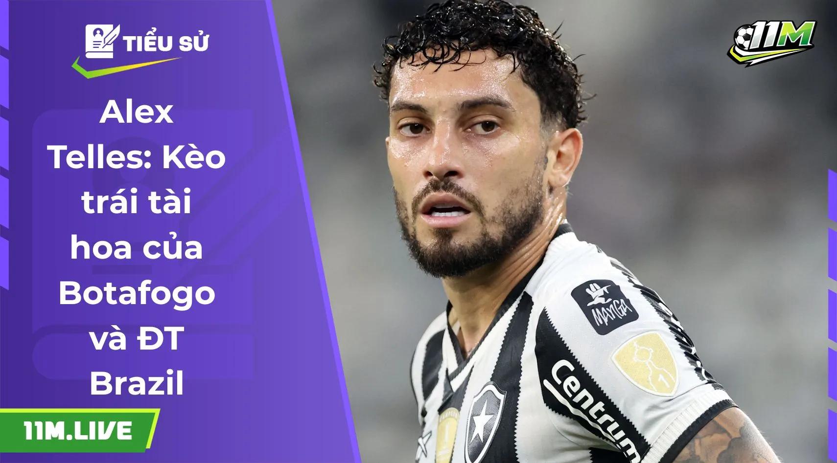 Alex Telles: Kèo trái tài hoa của Botafogo và ĐT Brazil