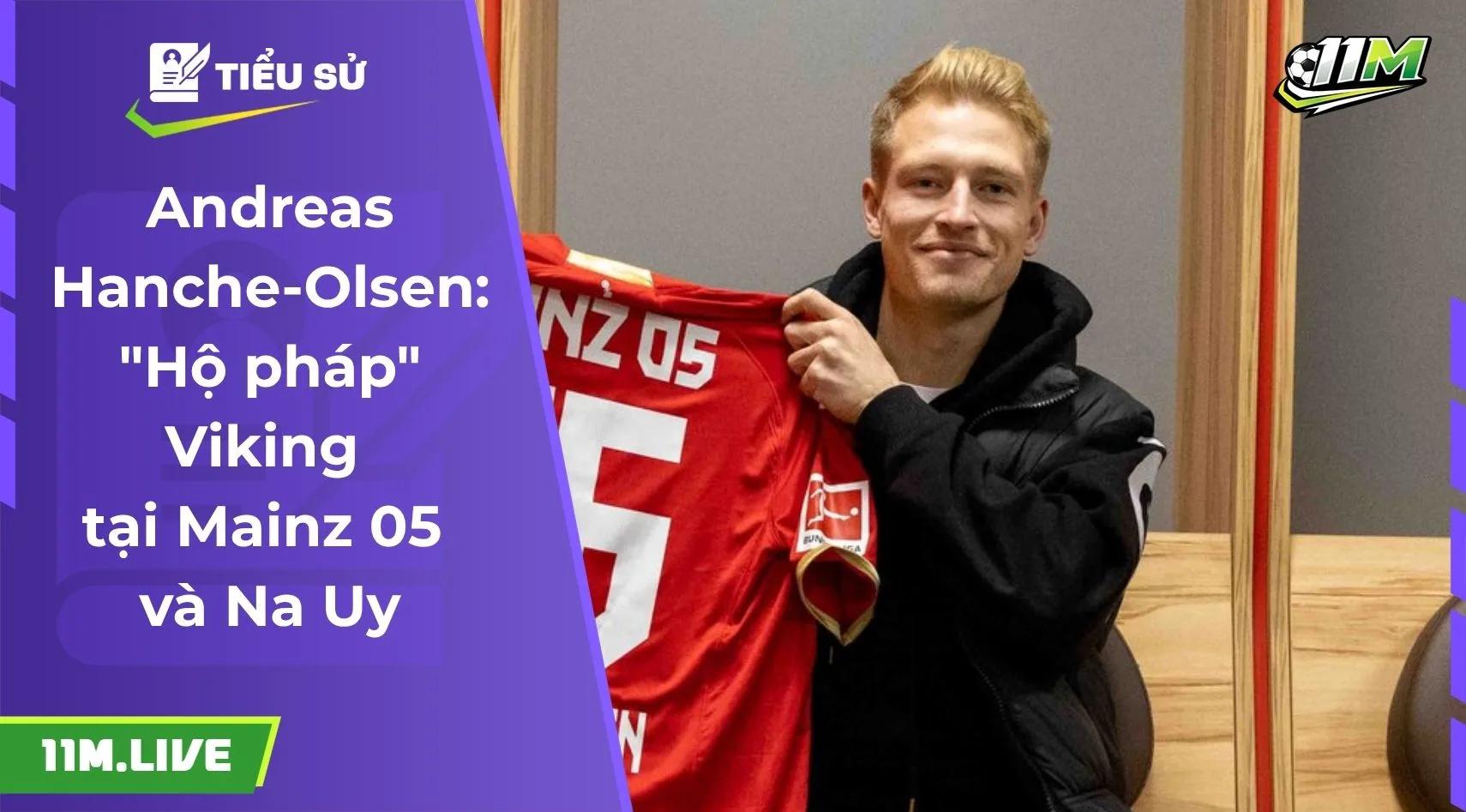 Andreas Hanche-Olsen: "Hộ pháp" Viking tại Mainz 05 và Na Uy