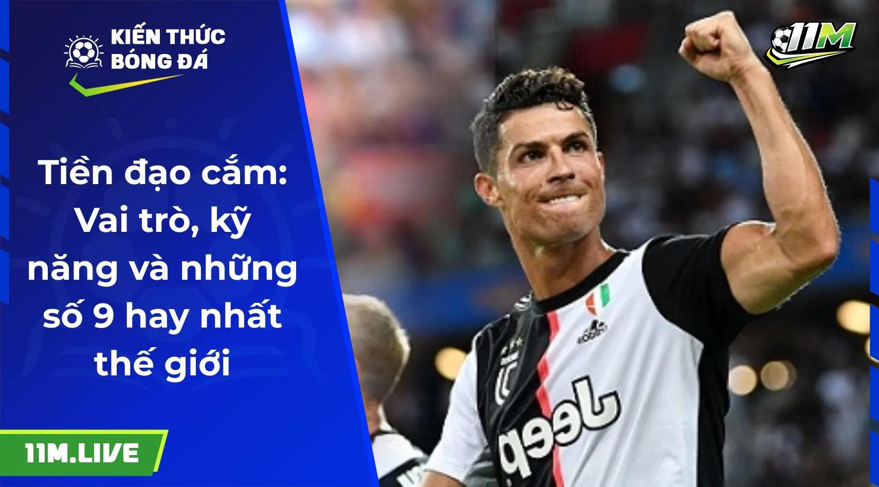 Tiền đạo cắm: Vai trò, kỹ năng và những số 9 hay nhất thế giới