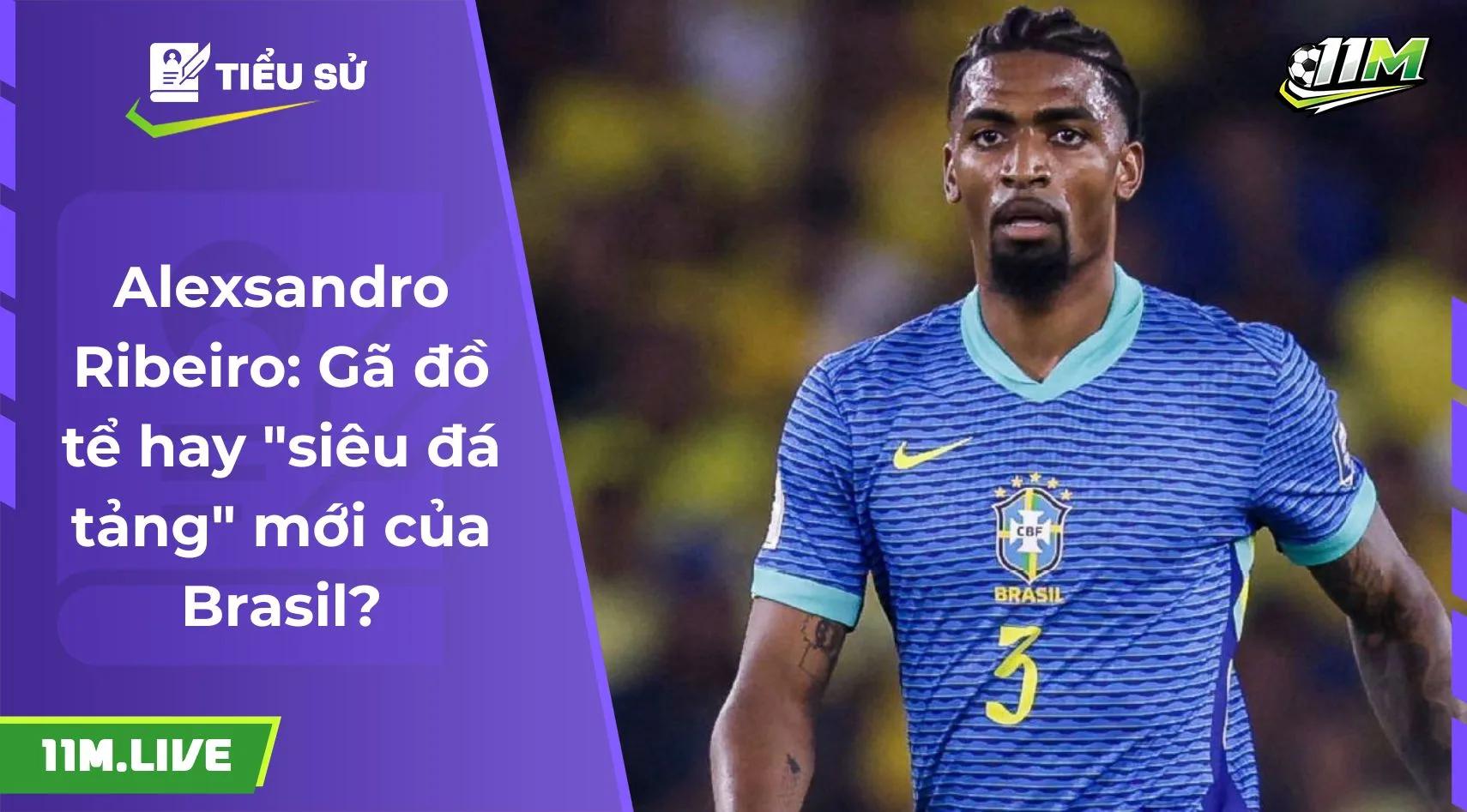 Alexsandro Ribeiro: Gã đồ tể hay "siêu đá tảng" mới của Brasil?