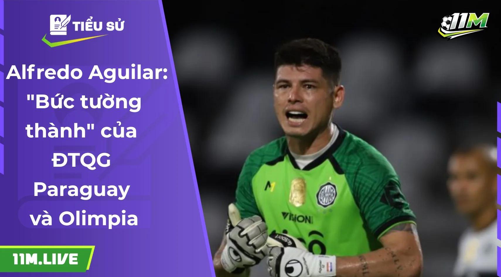 Alfredo Aguilar: "Bức tường thành" của ĐTQG Paraguay và Olimpia
