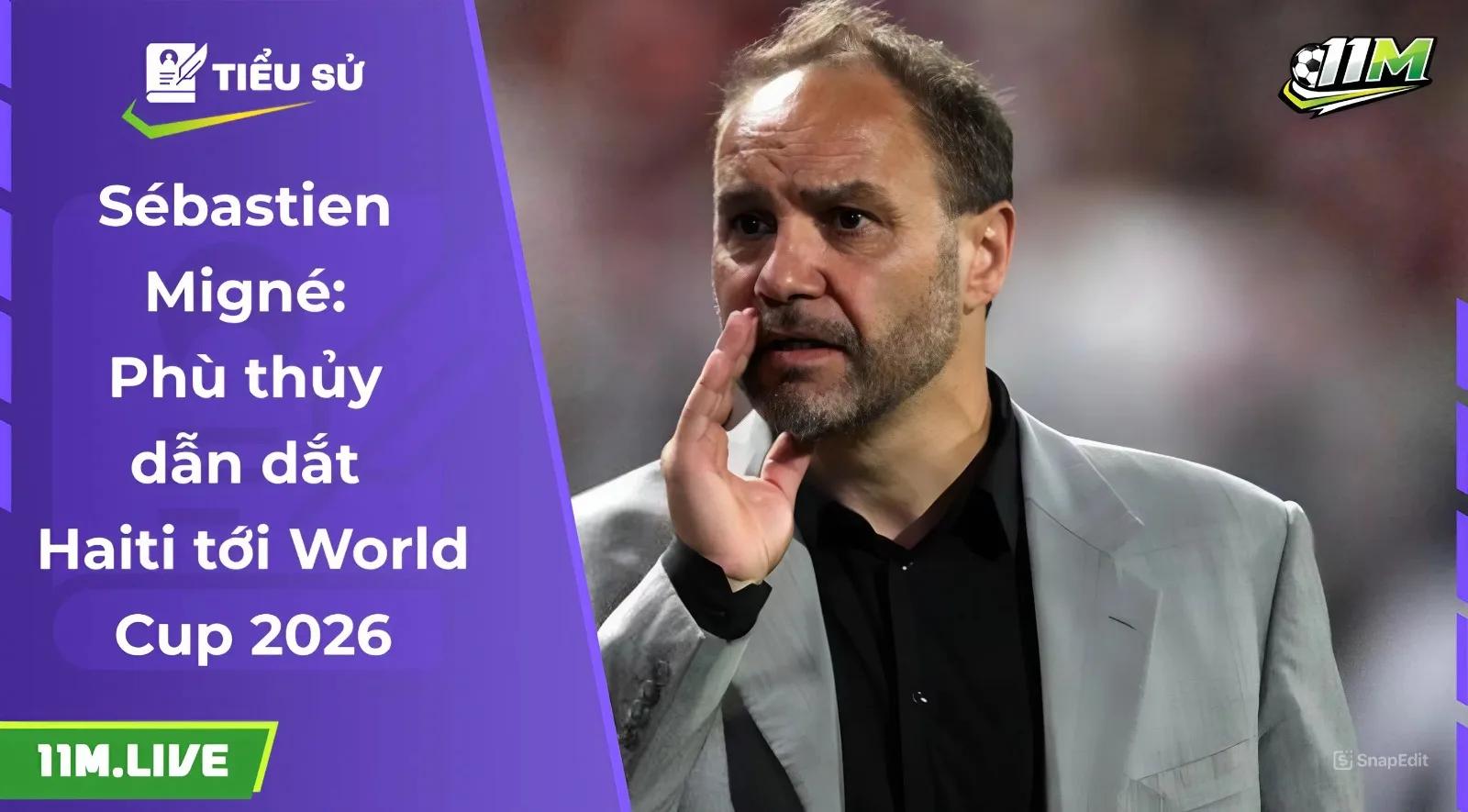 Sébastien Migné: Phù thủy dẫn dắt Haiti tới World Cup 2026