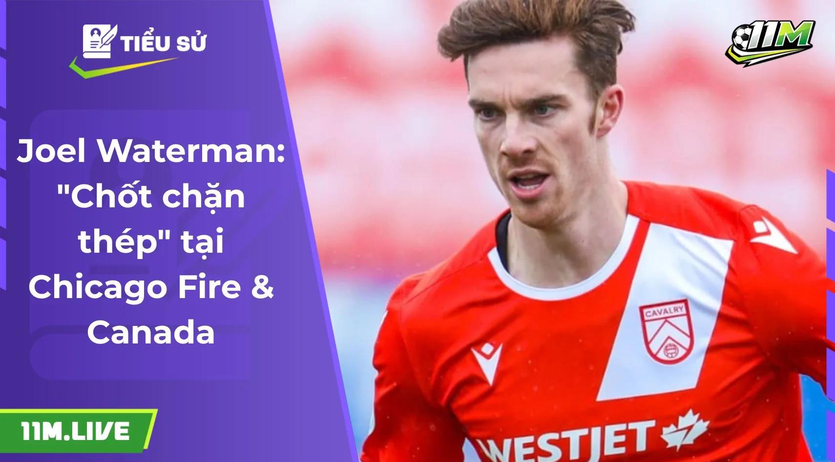 Joel Waterman: "Chốt chặn thép" tại Chicago Fire & Canada