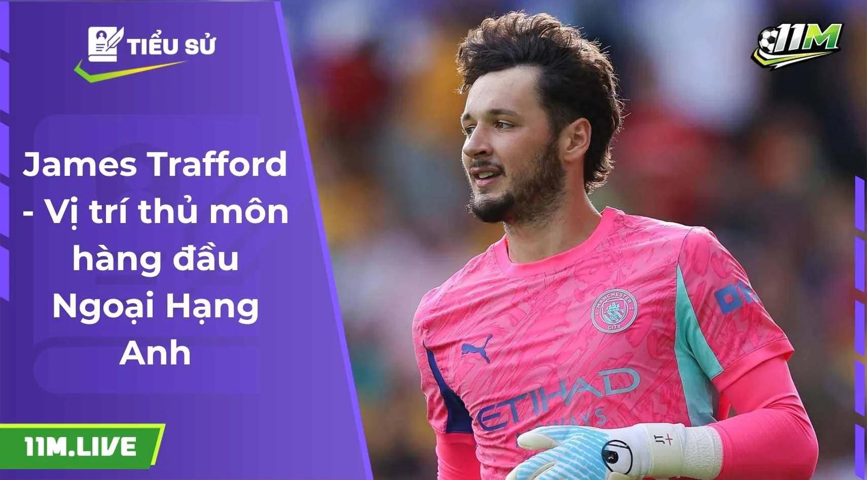 James Trafford - Vị trí thủ môn hàng đầu Ngoại Hạng Anh