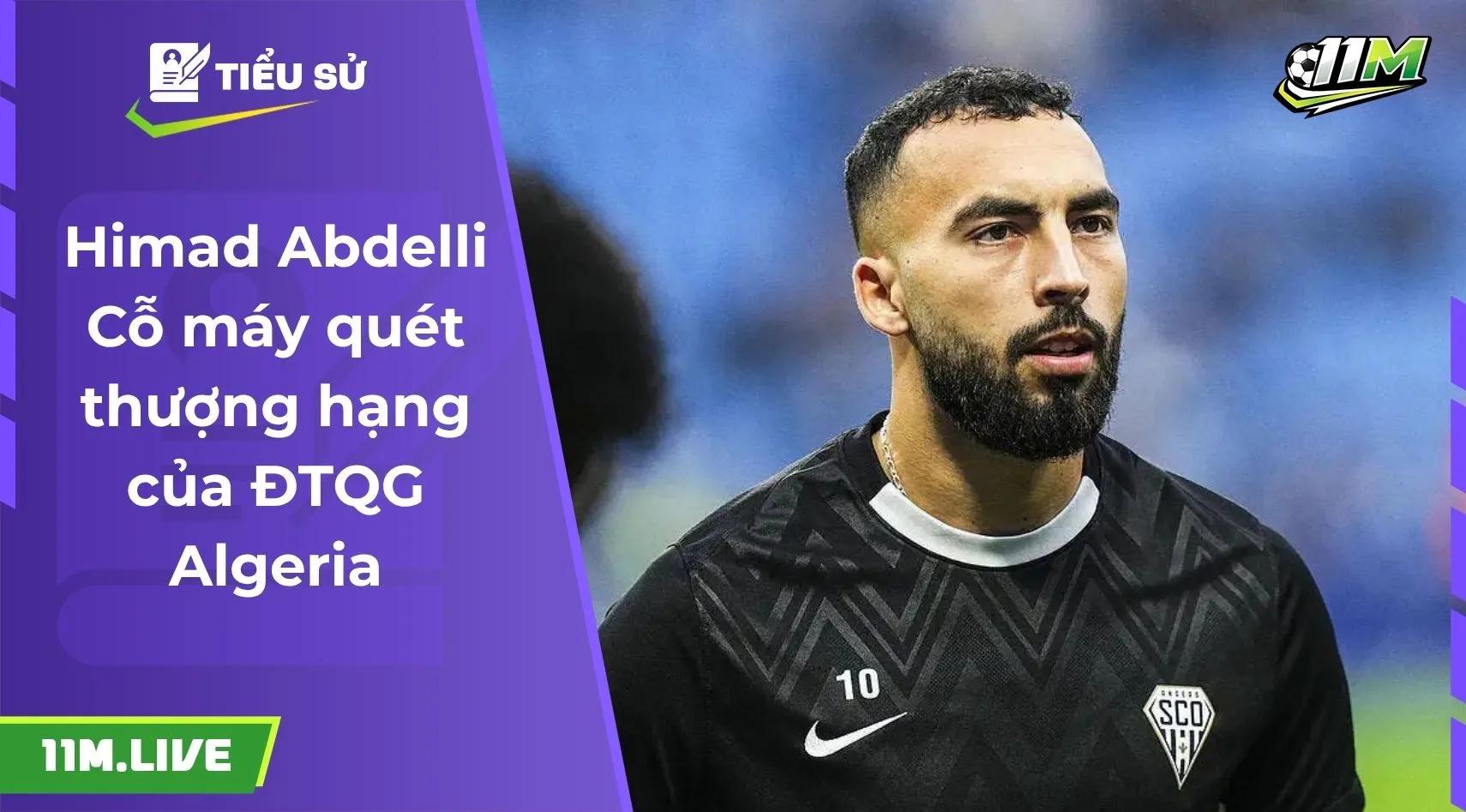 Himad Abdelli: Cỗ máy quét thượng hạng của ĐTQG Algeria