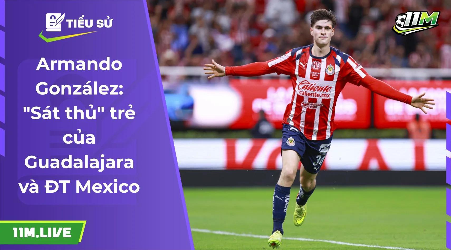 Armando González: "Sát thủ" trẻ của Guadalajara và ĐT Mexico