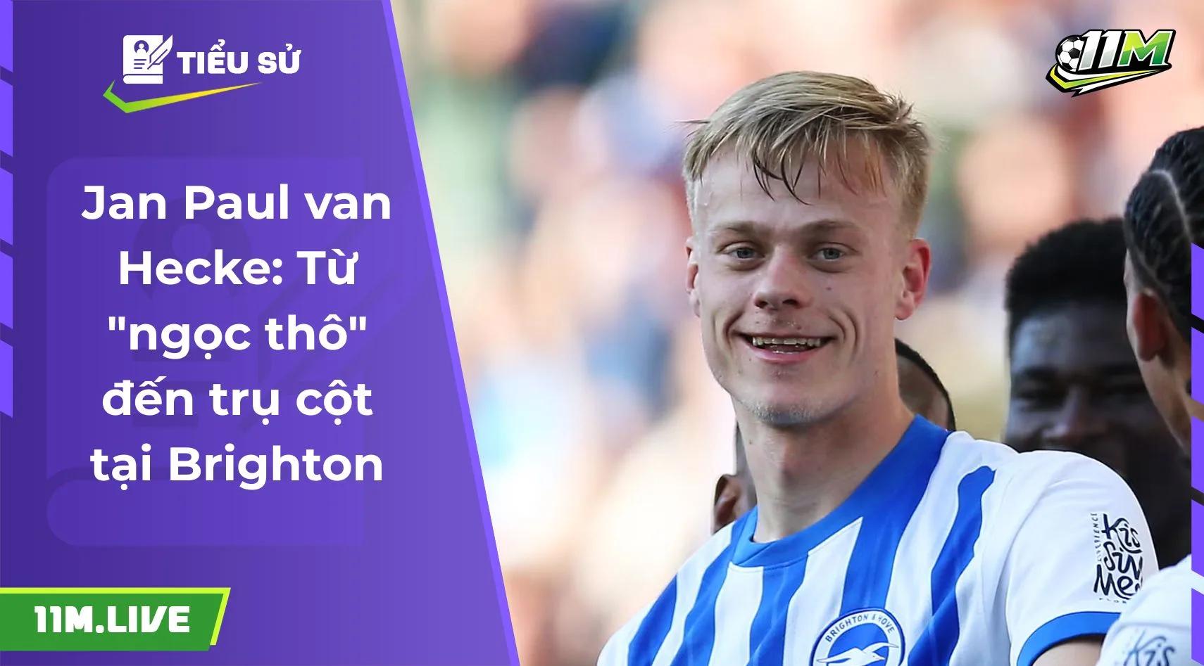 Jan Paul van Hecke: Từ "ngọc thô" đến trụ cột tại Brighton