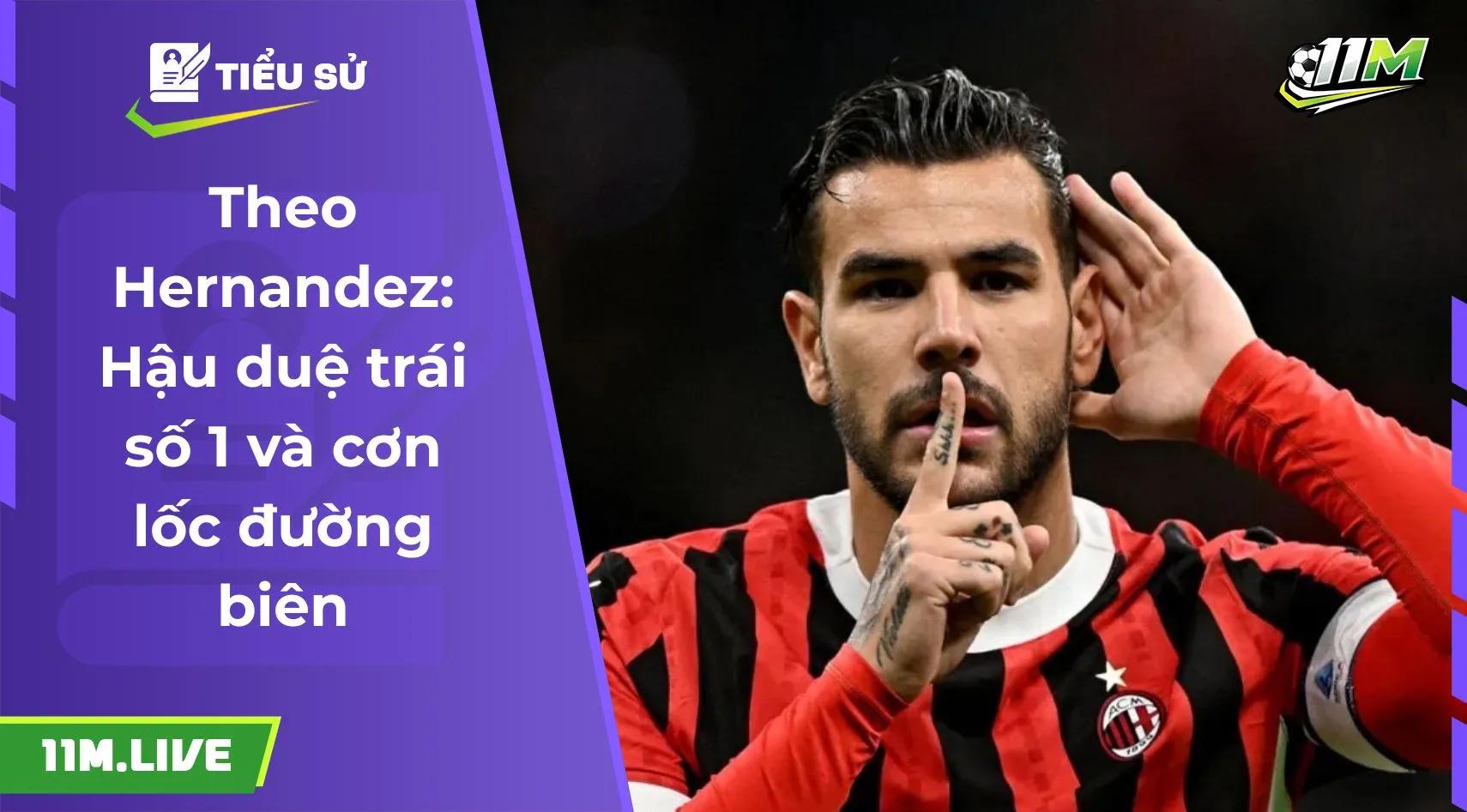 Theo Hernandez: Hậu duệ trái số 1 và cơn lốc đường biên