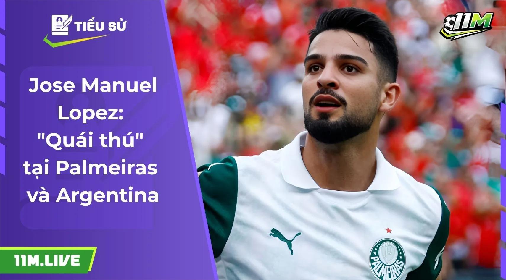Jose Manuel Lopez: "Quái thú" tại Palmeiras và Argentina