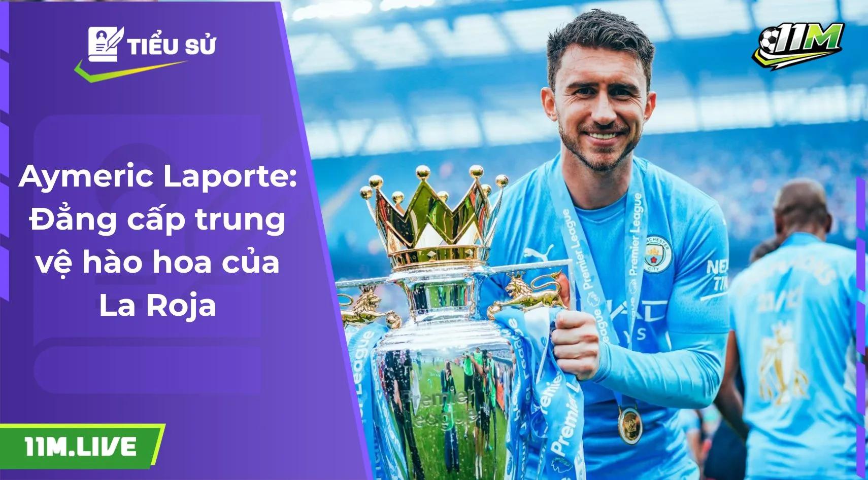 Aymeric Laporte: Đẳng cấp trung vệ hào hoa của La Roja