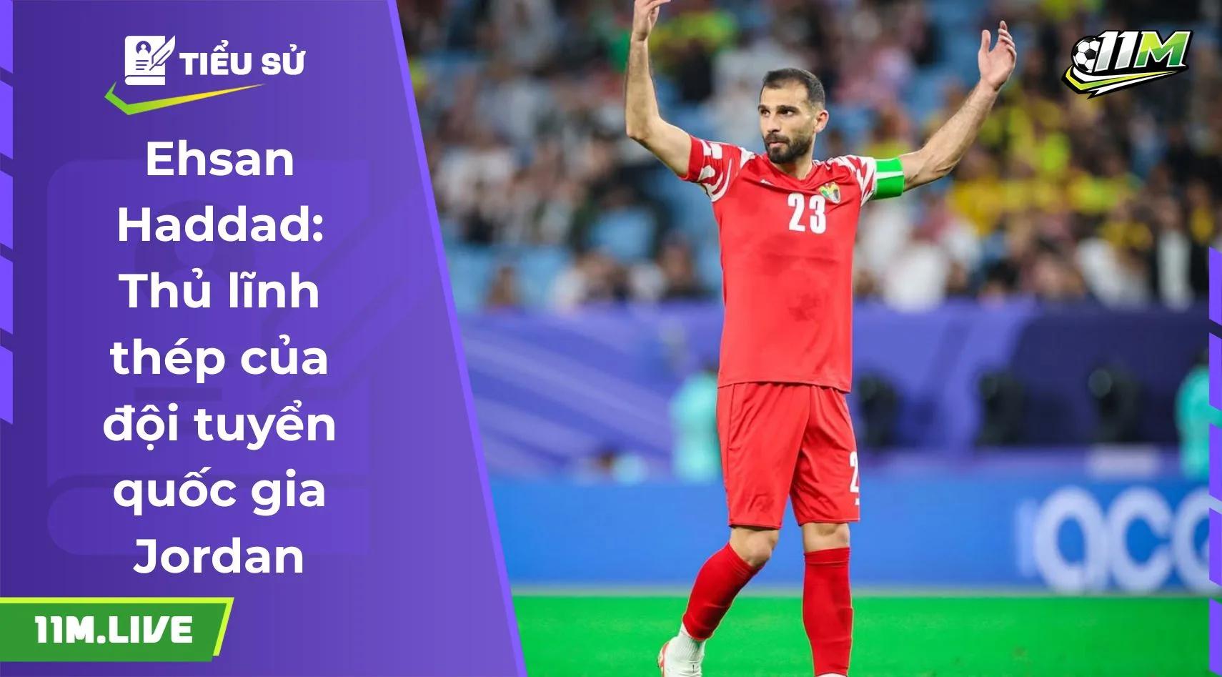 Ehsan Haddad: Thủ lĩnh thép của đội tuyển quốc gia Jordan