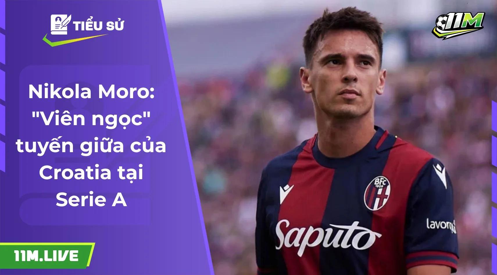 Nikola Moro: "Viên ngọc" tuyến giữa của Croatia tại Serie A