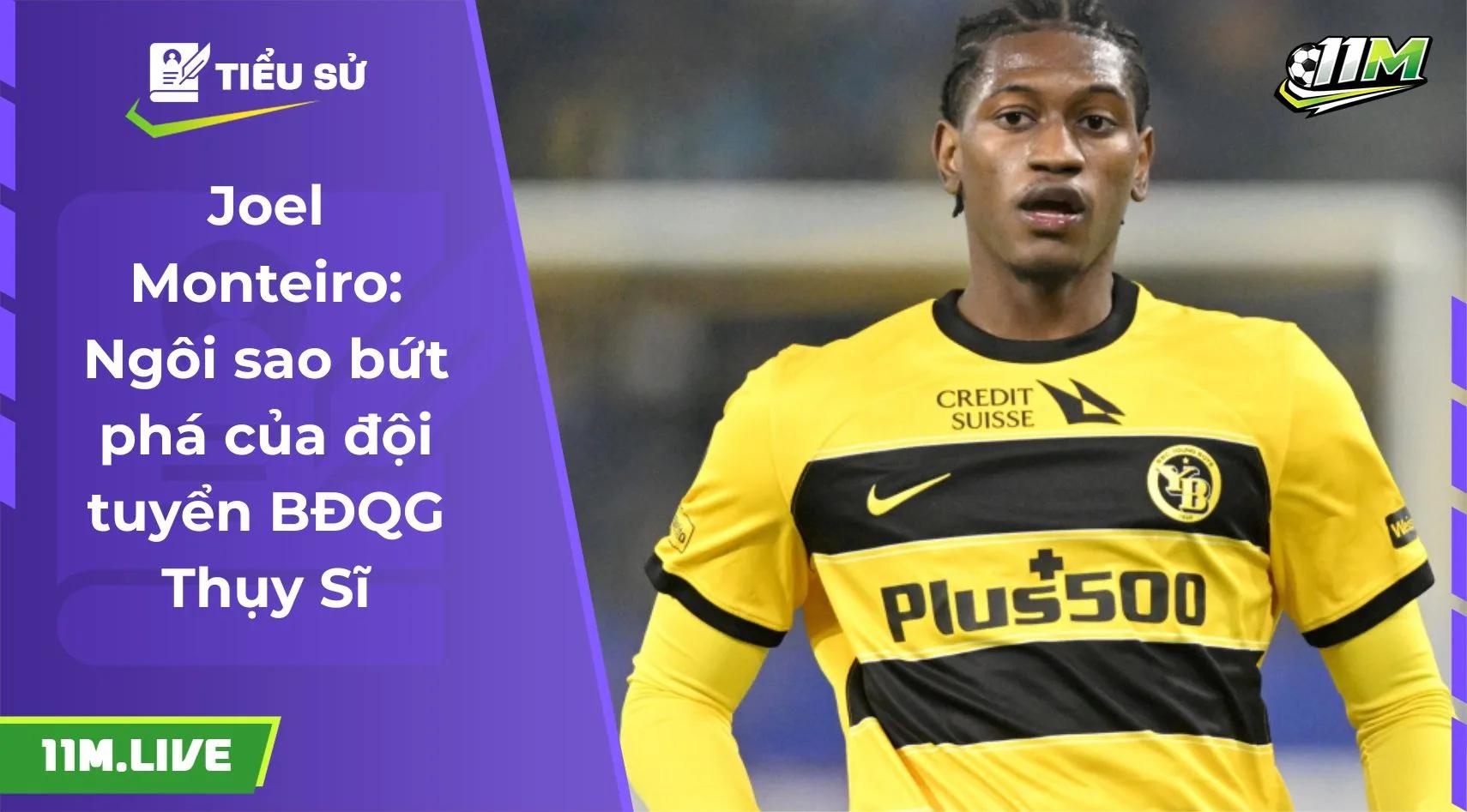 Joel Monteiro: Ngôi sao bứt phá của đội tuyển BĐQG Thụy Sĩ