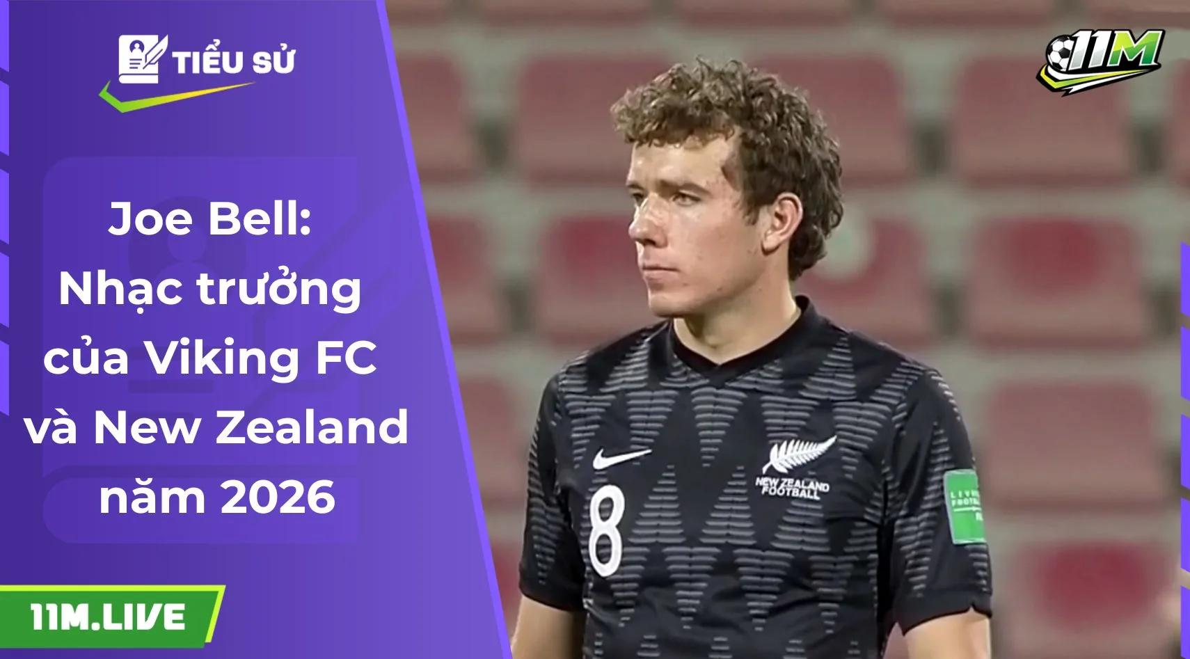 Joe Bell: Nhạc trưởng của Viking FC và New Zealand năm 2026