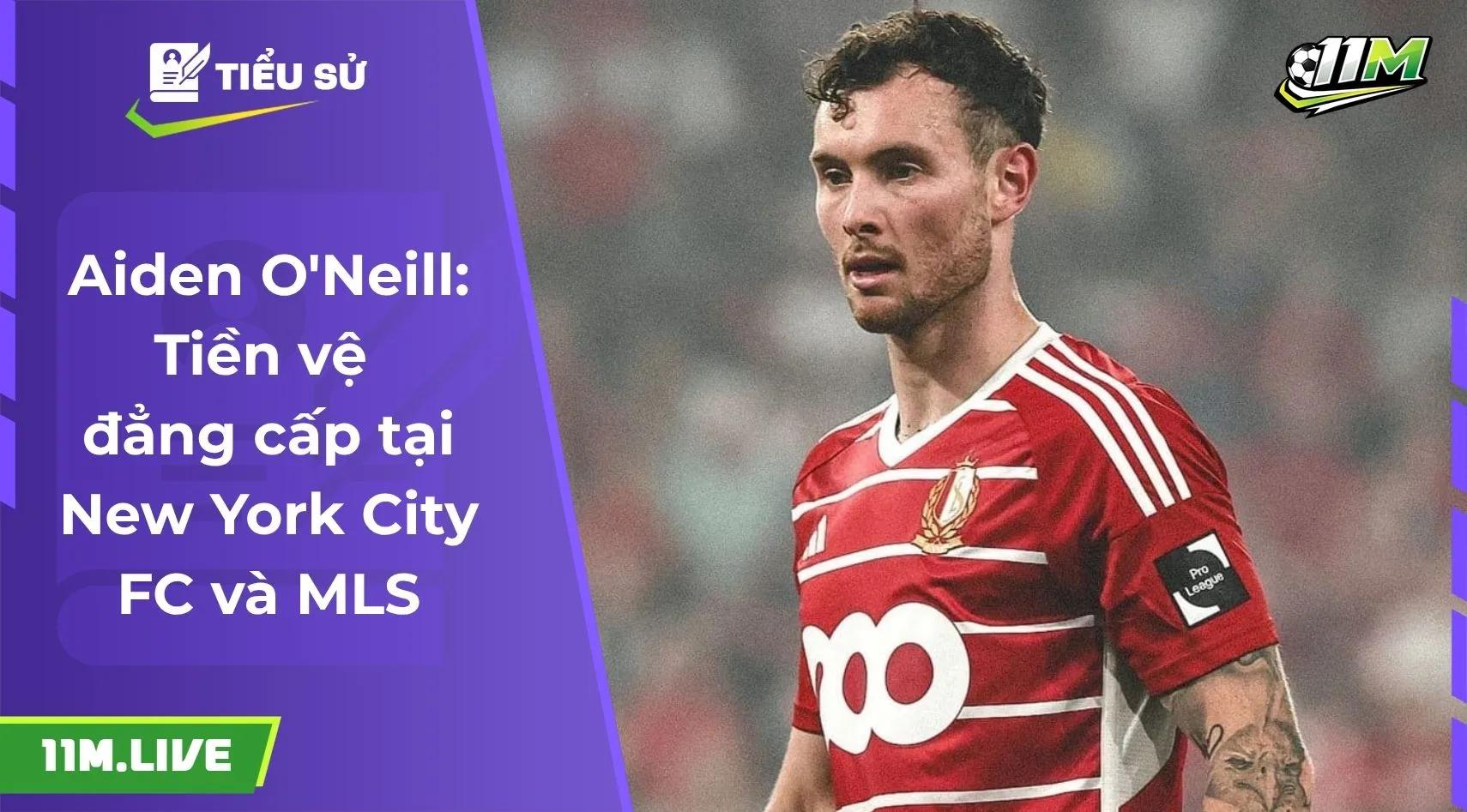 Aiden O'Neill: Tiền vệ đẳng cấp tại New York City FC và MLS