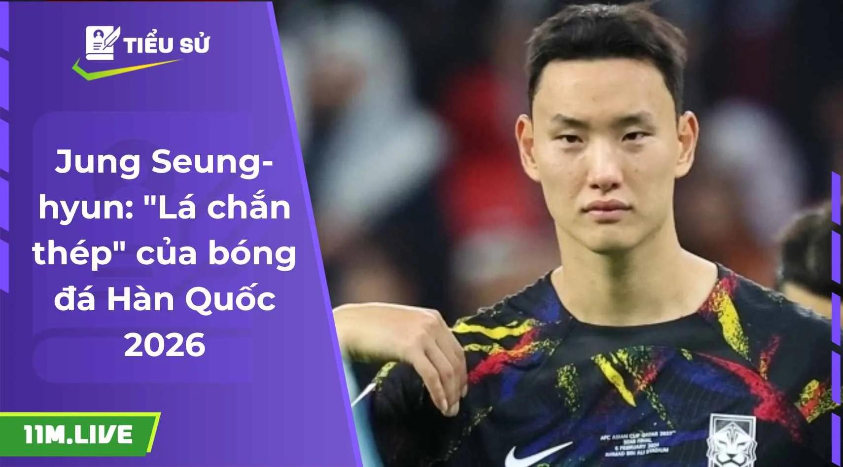 Jung Seung-hyun: "Lá chắn thép" của bóng đá Hàn Quốc 2026