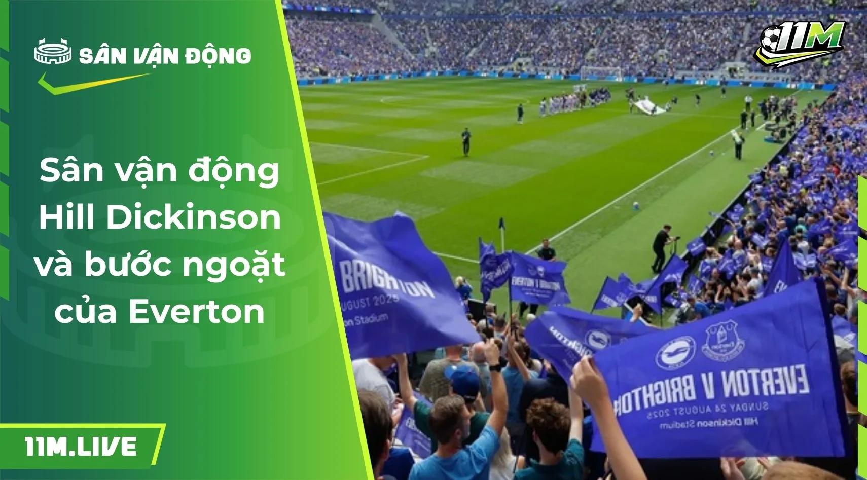 Sân vận động Hill Dickinson và bước ngoặt của Everton