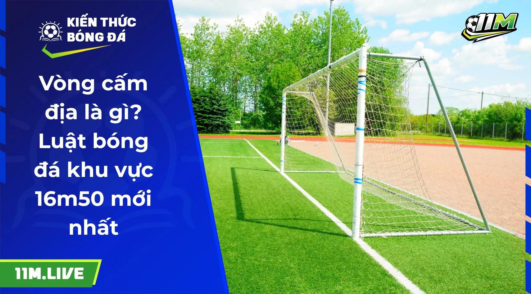Vòng cấm địa là gì? Luật bóng đá khu vực 16m50 mới nhất