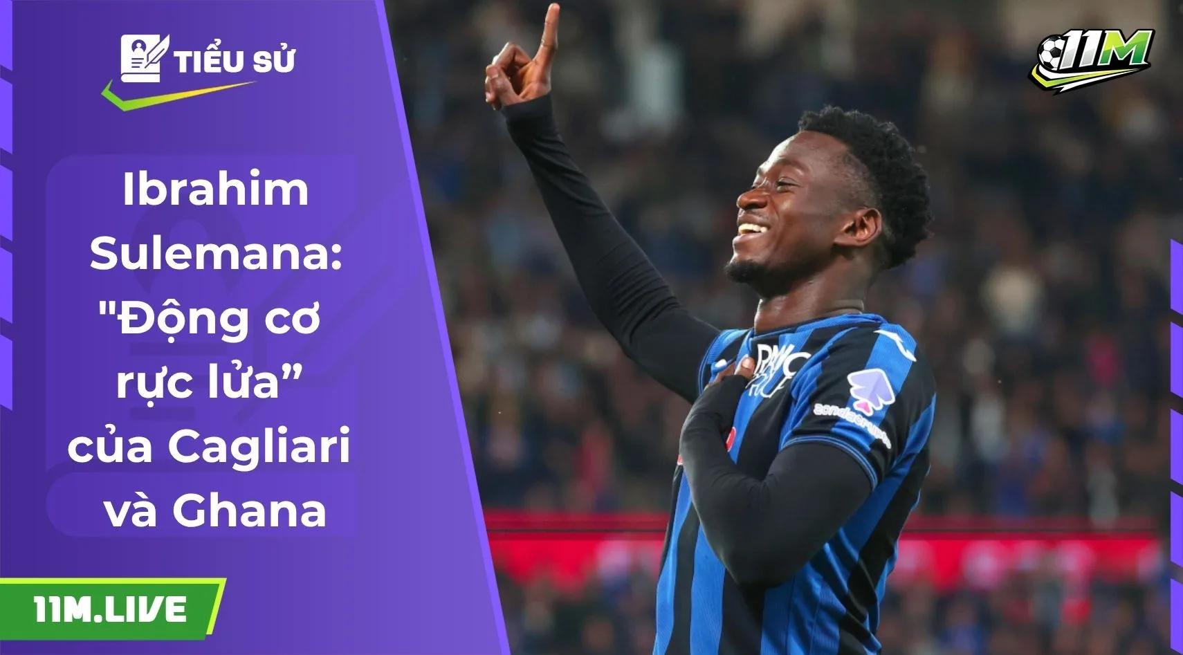 Ibrahim Sulemana: "Động cơ rực lửa” của Cagliari và Ghana