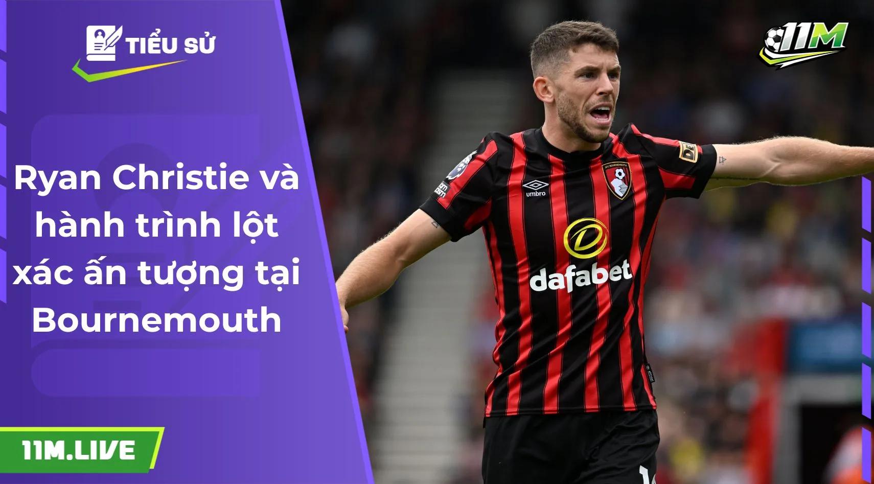 Ryan Christie và hành trình lột xác ấn tượng tại Bournemouth