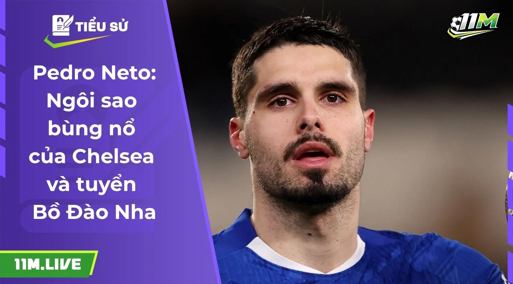 Pedro Neto: Ngôi sao bùng nổ của Chelsea và tuyển Bồ Đào Nha