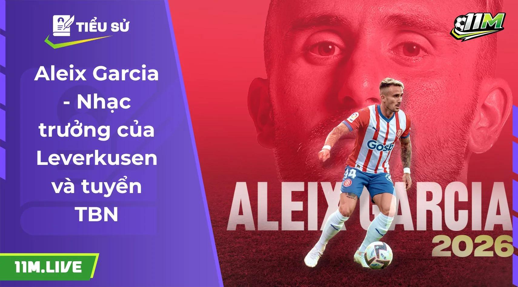 Aleix Garcia - Nhạc trưởng của Leverkusen và tuyển TBN