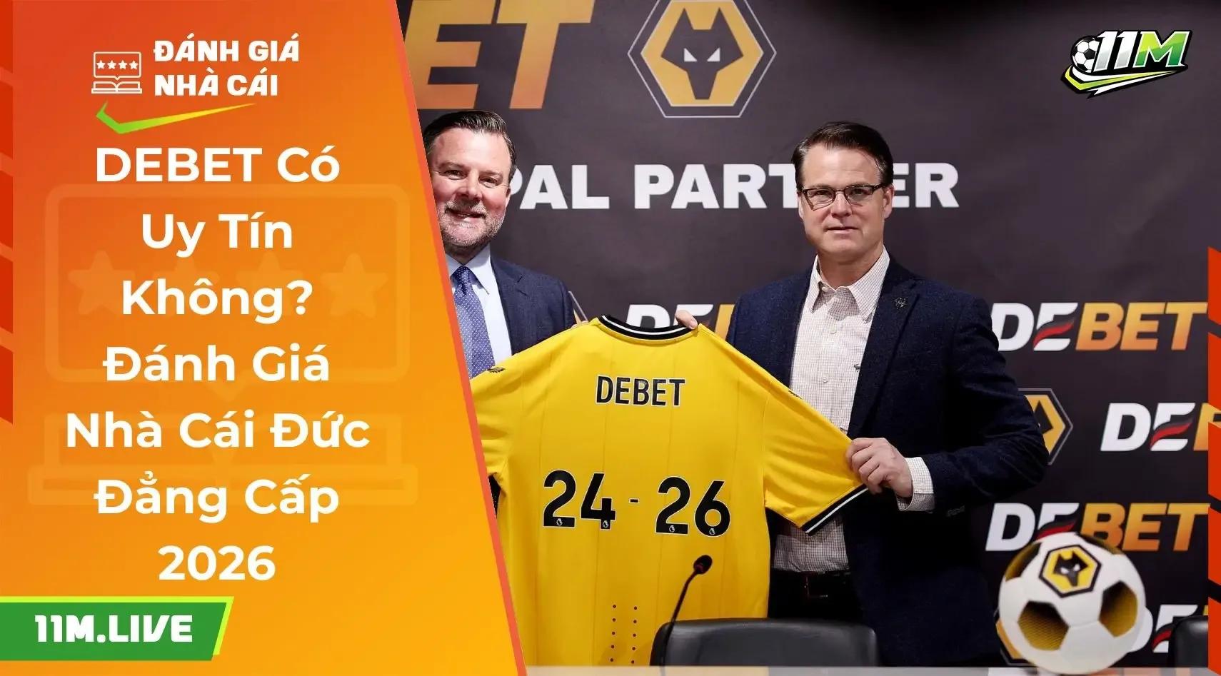 DEBET Có Uy Tín Không? Đánh Giá Nhà Cái Đức Đẳng Cấp 2026