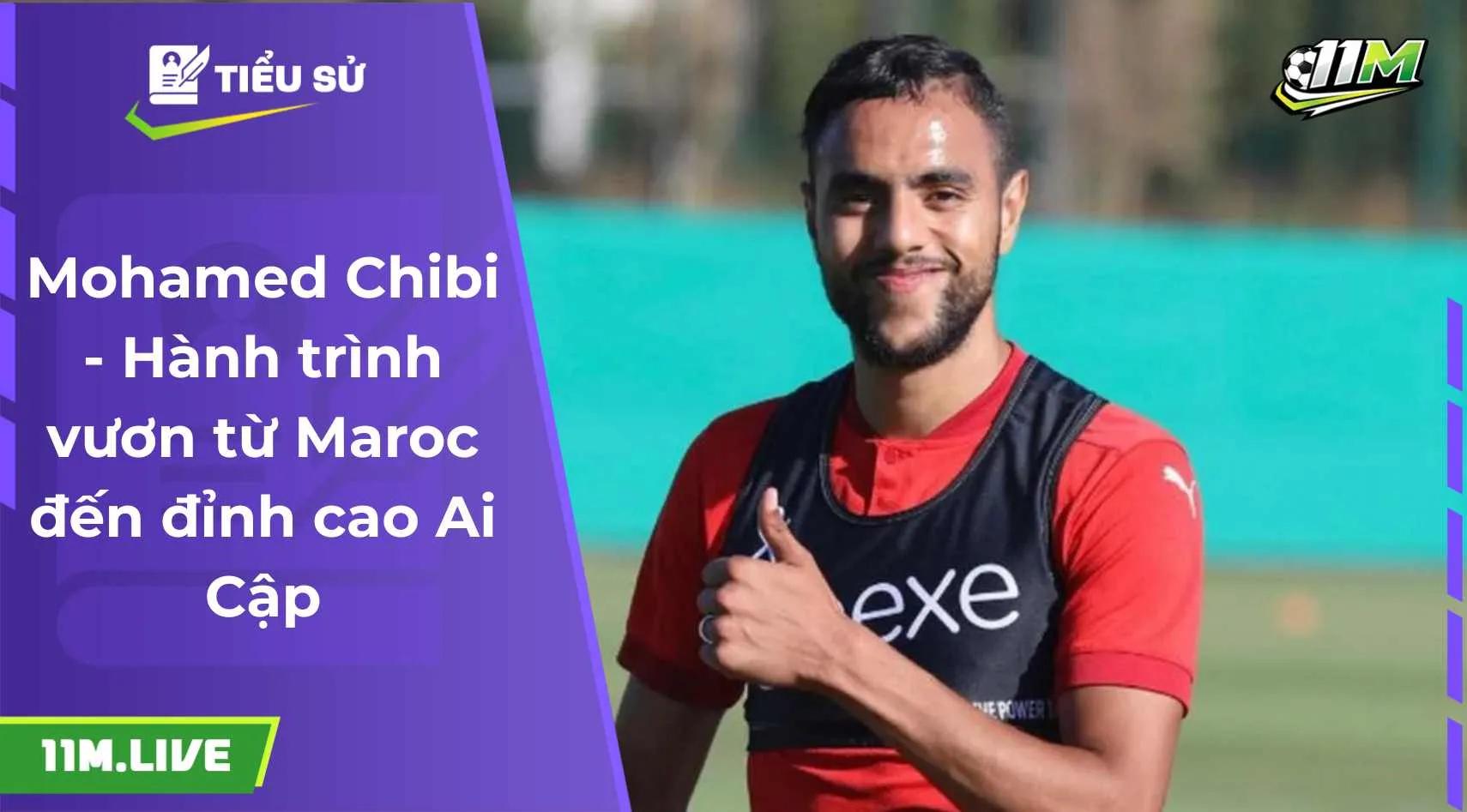 Mohamed Chibi - Hành trình vươn từ Maroc đến đỉnh cao Ai Cập