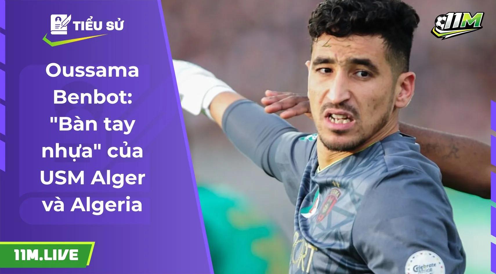Oussama Benbot: "Bàn tay nhựa" của USM Alger và Algeria