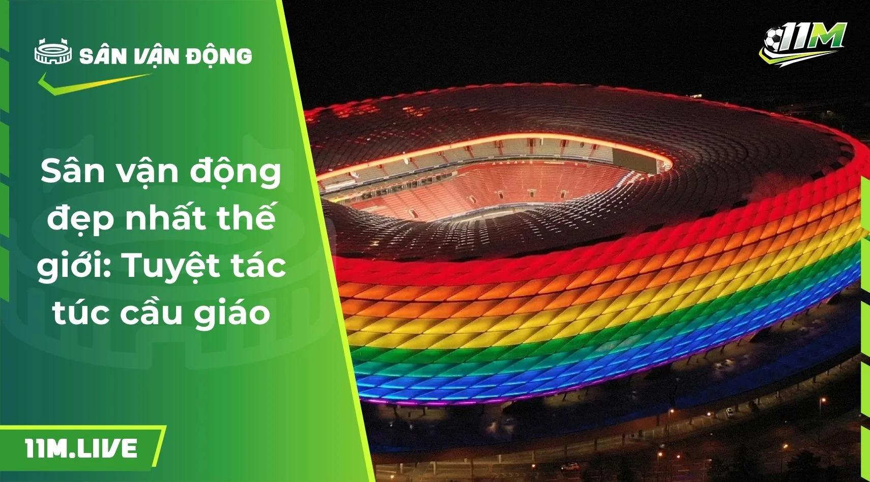 Sân vận động đẹp nhất thế giới: Tuyệt tác túc cầu giáo
