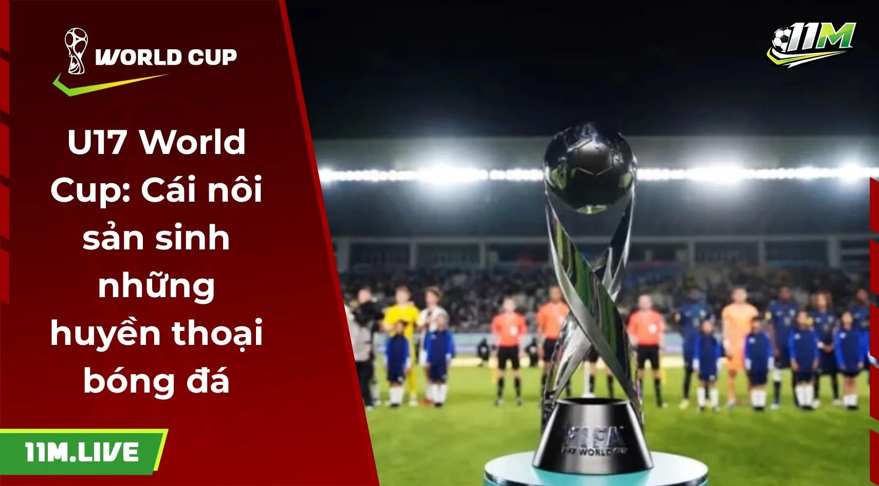 U17 World Cup: Cái nôi sản sinh những huyền thoại bóng đá