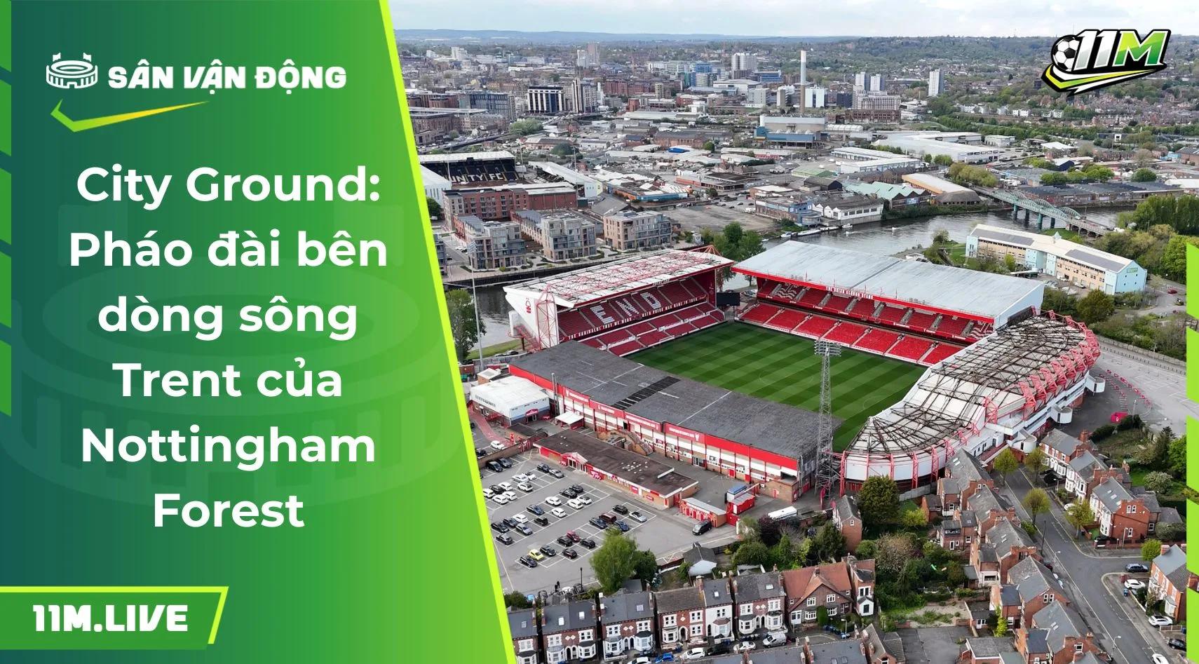 City Ground: Pháo đài bên dòng sông Trent của Nottingham Forest