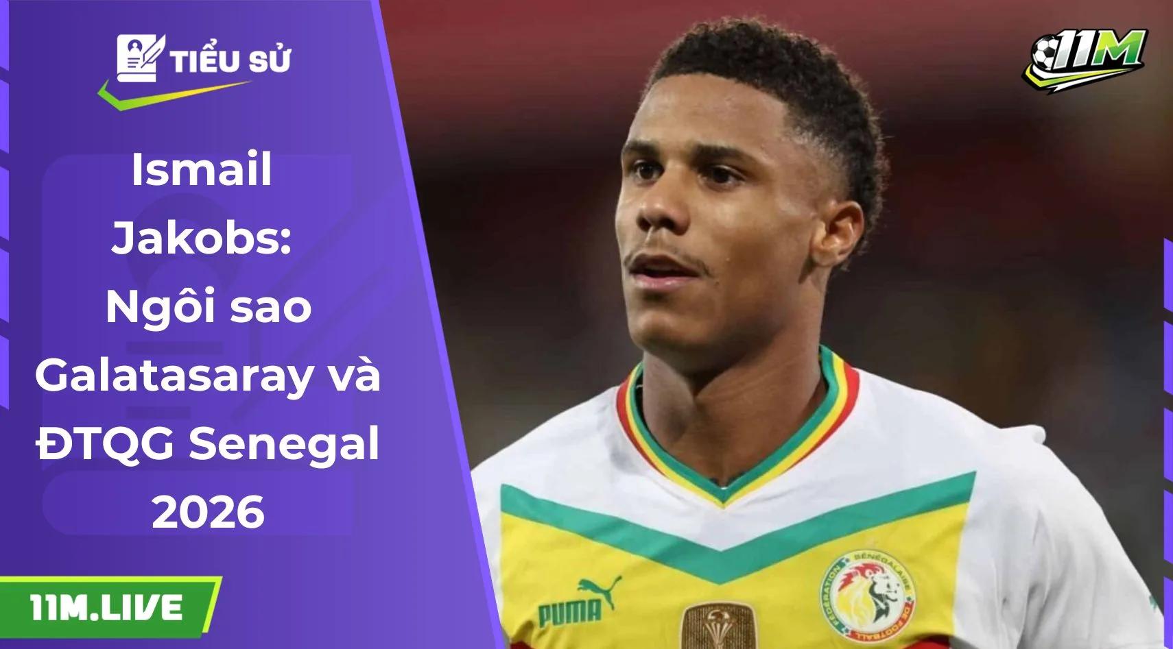  Ismail Jakobs: Ngôi sao Galatasaray và ĐTQG Senegal 2026