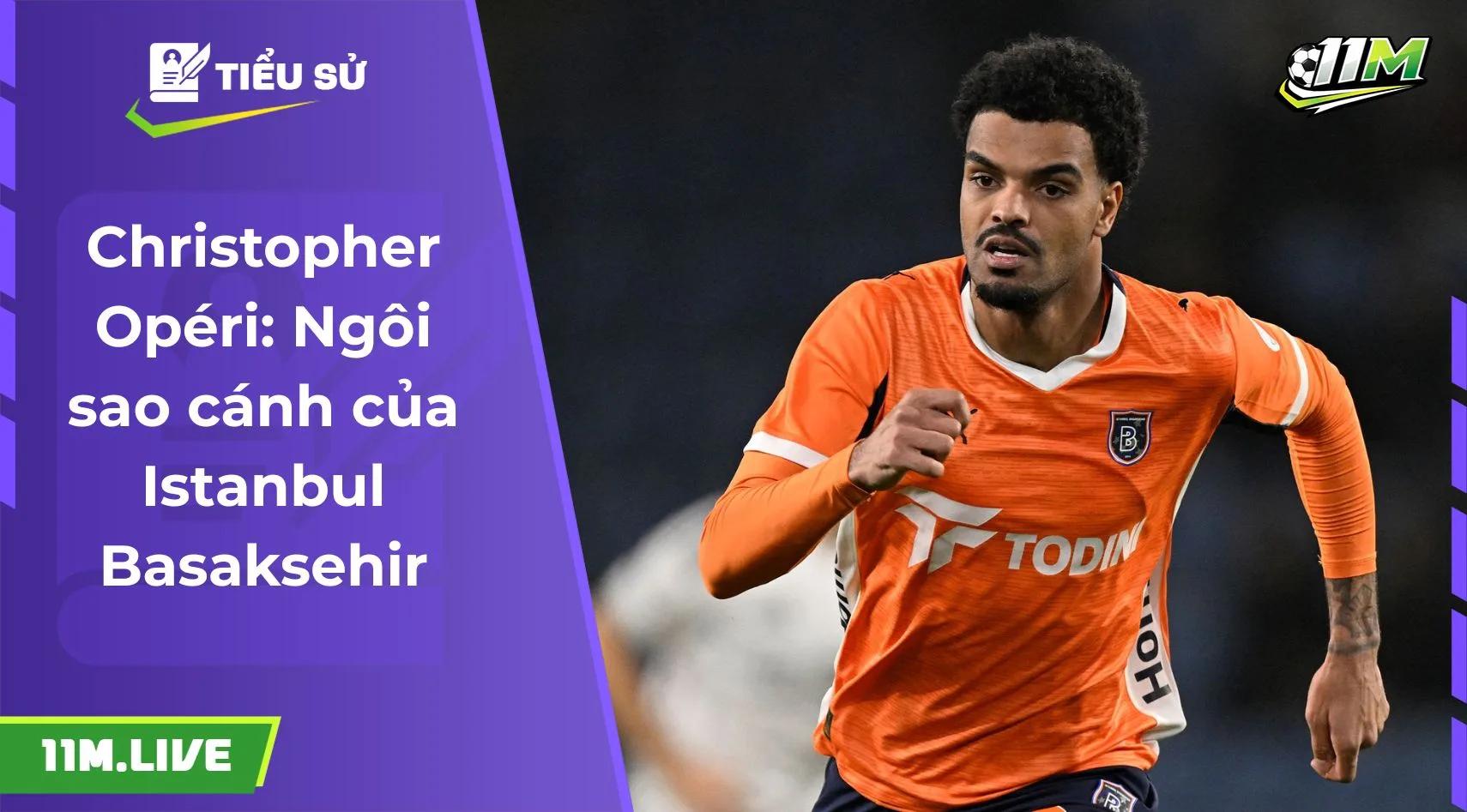 Christopher Opéri: Ngôi sao cánh của Istanbul Basaksehir