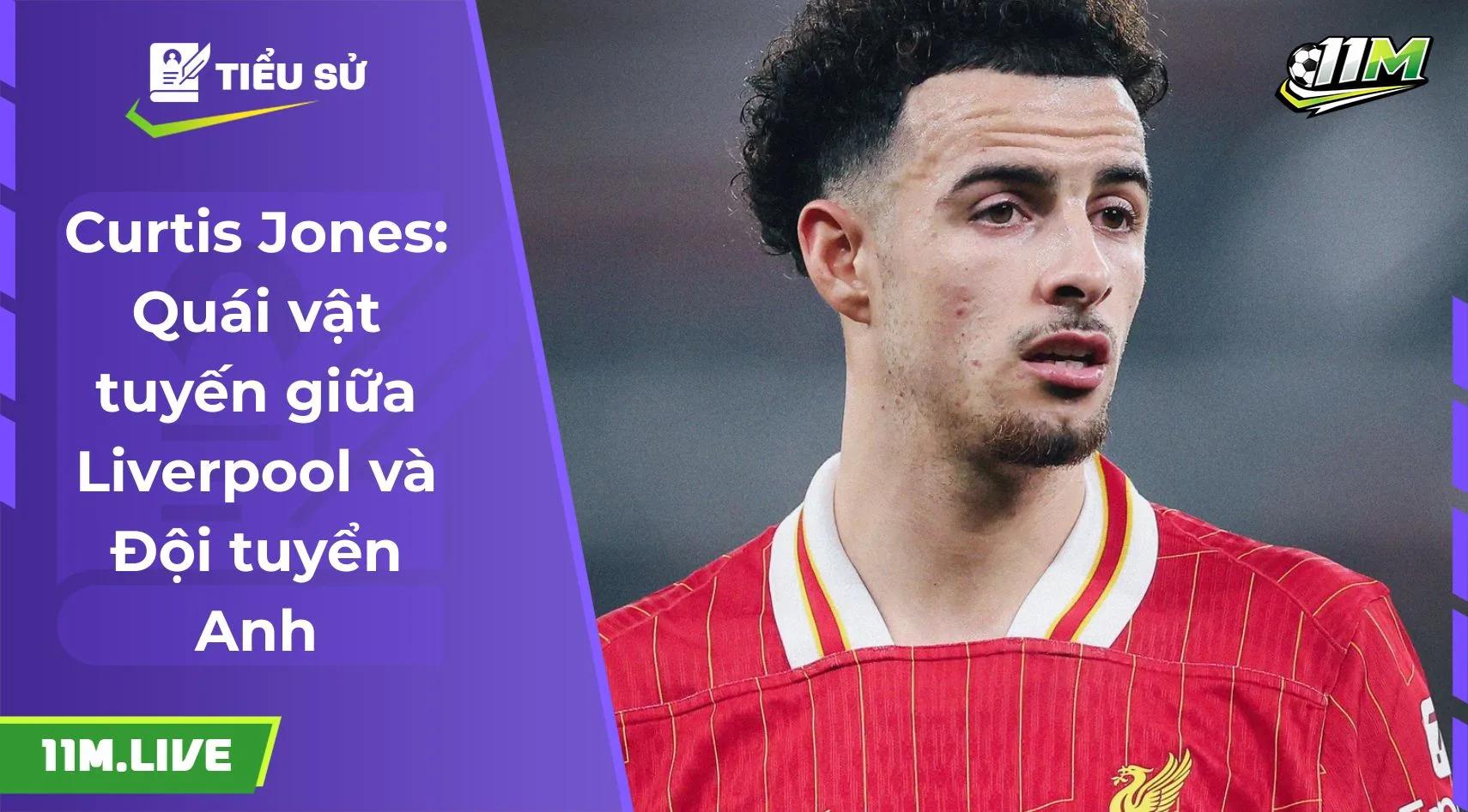 Curtis Jones: Quái vật tuyến giữa Liverpool và Đội tuyển Anh