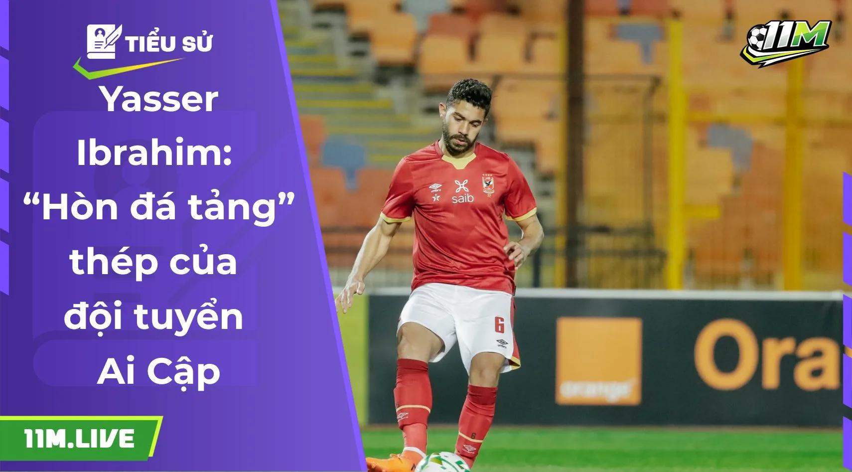 Yasser Ibrahim: "Hòn đá tảng" thép của đội tuyển Ai Cập