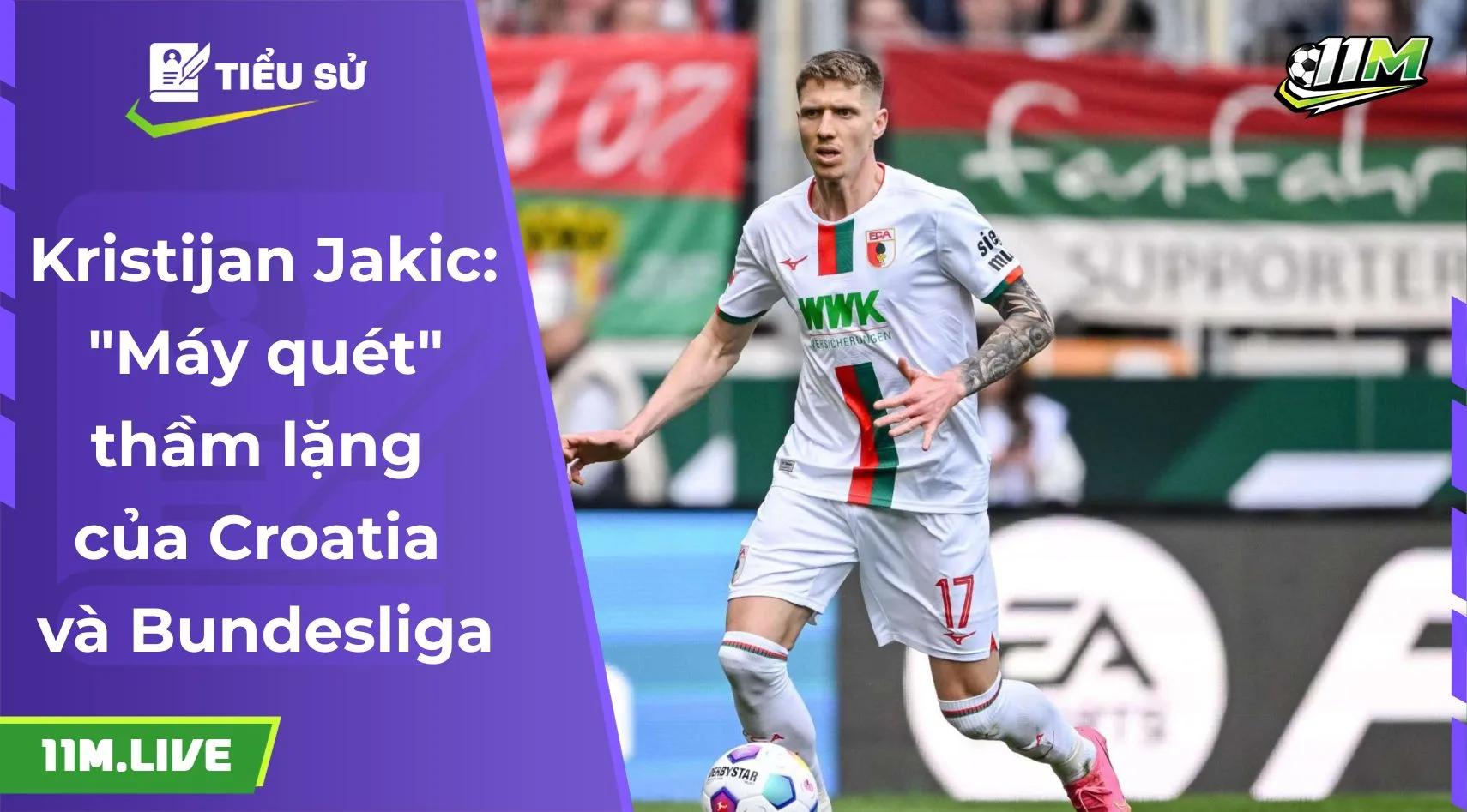 Kristijan Jakic: "Máy quét" thầm lặng của Croatia và Bundesliga