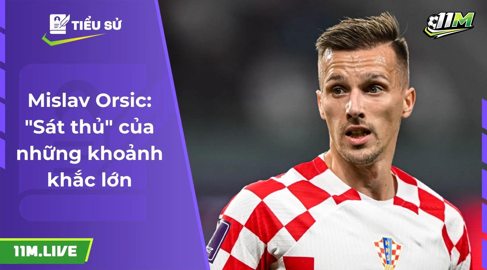 Mislav Orsic: "Sát thủ" của những khoảnh khắc lớn